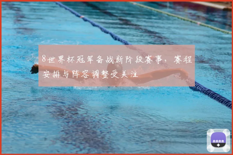 8世界杯冠军备战新阶段赛事,赛程安排与阵容调整受关注