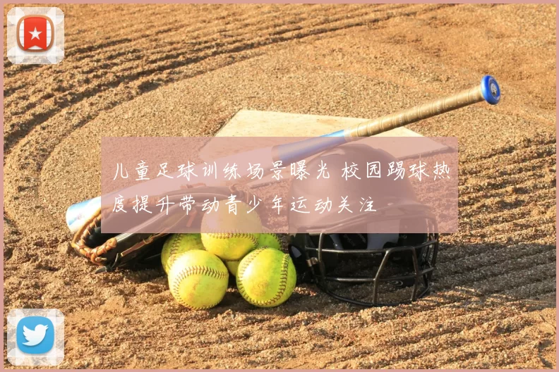 儿童足球训练场景曝光 校园踢球热度提升带动青少年运动关注