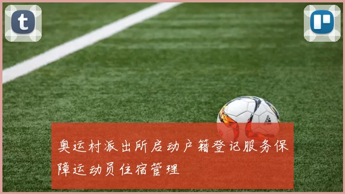 奥运村派出所启动户籍登记服务保障运动员住宿管理